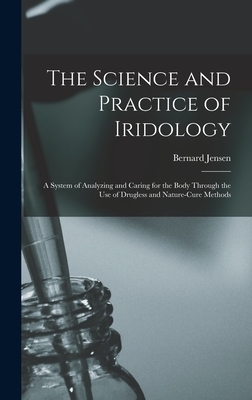 The Science and Practice of Iridology: a System of Analyzing and Caring for the Body Through the Use of Drugless and Nature-cure Methods Cover Image