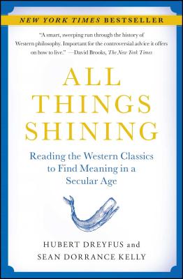 All Things Shining: Reading the Western Classics to Find Meaning in a Secular Age By Hubert Dreyfus, Sean Dorrance Kelly Cover Image