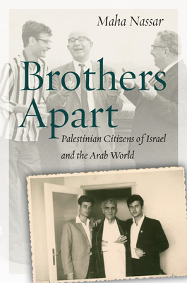 Brothers Apart: Palestinian Citizens of Israel and the Arab World (Stanford Studies in Middle Eastern and Islamic Societies and) By Maha Nassar Cover Image