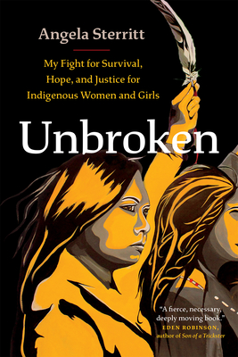 Unbroken: My Fight for Survival, Hope, and Justice for Indigenous Women and Girls By Angela Sterritt Cover Image
