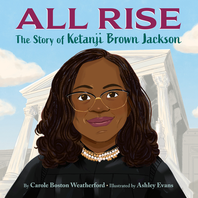 All Rise: The Story of Ketanji Brown Jackson By Carole Boston Weatherford, Ashley Evans (Illustrator) Cover Image