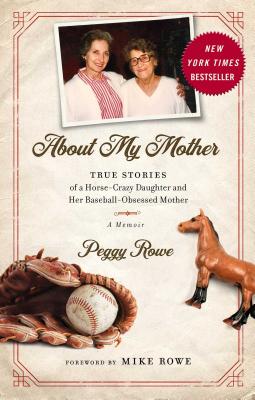 About My Mother: True Stories of a Horse-Crazy Daughter and Her Baseball-Obsessed Mother: A Memoir Cover Image