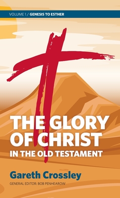 The Glory of Christ in the Old Testament: Volume 1: Genesis to Esther By Gareth Crossley Cover Image