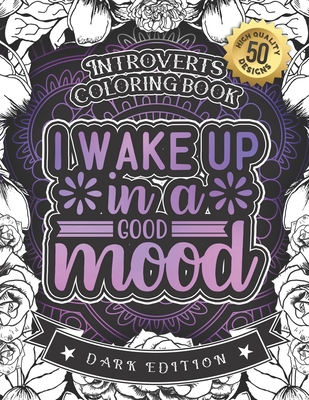Introverts Coloring Book: I Wake Up In A Good Mood: A Snarky Colouring Gift Book For Grown-Ups (Dark Edition) By Snarky Adult Coloring Books Cover Image