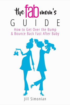 The Fab Mom's Guide: How to Get Over the Bump & Bounce Back Fast After Baby Cover Image