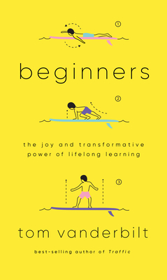 Beginners: The Joy and Transformative Power of Lifelong Learning By Tom Vanderbilt Cover Image