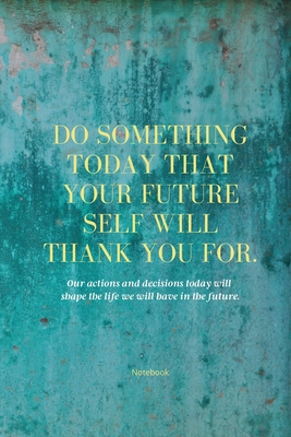 Do Something Today That Your Future Self Will Thank You For Lined Journal: Inspirational Journal: Motivational Green Lined Notebook By Sharon Purtill Cover Image