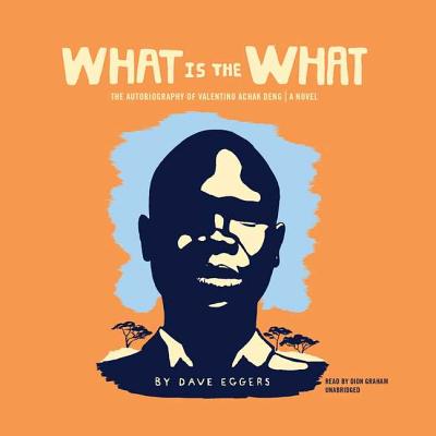 What Is the What: The Autobiography of Valentino Achak Deng; A Novel (Sound Library) Cover Image