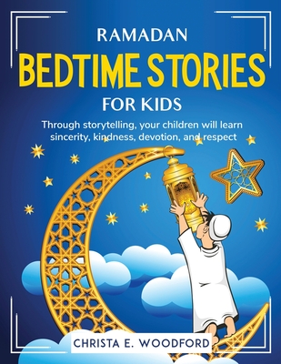 Ramadan Bedtime Stories for Kids: Through storytelling, your children will learn sincerity, kindness, devotion, and respect Cover Image