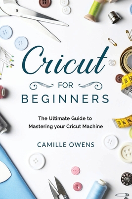 The Complete Cricut Machine Handbook: A Beginner's Guide to