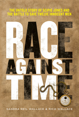 Race Against Time: The Untold Story of Scipio Jones and the Battle to Save Twelve Innocent Men By Sandra Neil Wallace, Rich Wallace Cover Image