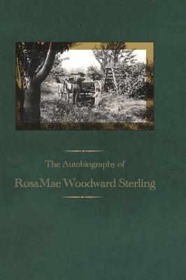The Autobiography of RosaMae Woodward Sterling By Rosamae Woodward Sterling, Ted Sterling Vasquez (Transcribed by), Lorna Holmes (Editor) Cover Image