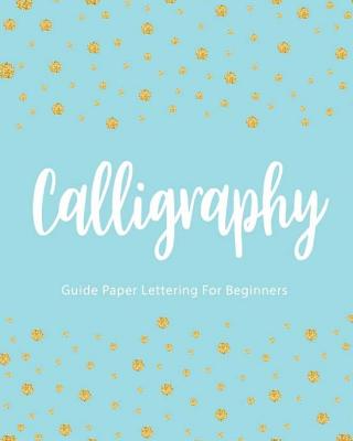 Calligraphy Guide Paper Lettering For Beginners: Gold Dot Cover, Hand Lettering Practice Book, Line Workbook, 8" x 10",110 pages (Calligraphy Hand Let (Calligraphy Hand Lettering Workbook #3)