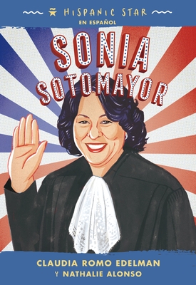 Hispanic Star en español: Sonia Sotomayor By Claudia Romo Edelman, Nathalie Alonso, Alexandra Beguez (Illustrator), Nathalie Alonso (Translated by) Cover Image