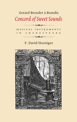 Concord of Sweet Sounds: Musical Instruments in Shakespeare By Gerard Brender a. Brandis, F. David Hoeniger (Contribution by) Cover Image