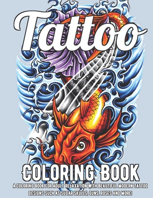 Download Tattoo Coloring Book A Coloring Book For Adult Relaxation With Beautiful Modern Tattoo Designs Such As Sugar Skulls Guns Roses And More Paperback Vroman S Bookstore