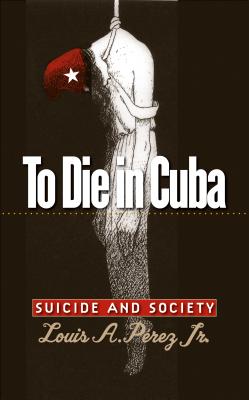 To Die in Cuba: Suicide and Society (H. Eugene and Lillian Youngs Lehman)