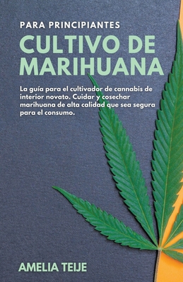 Cultivo de Marihuana para Principiantes - La guía para el cultivador de cannabis de interior novato. Cuidar y cosechar marihuana de alta calidad que s Cover Image