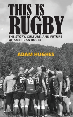 This Is Rugby: The Story, Culture, and Future of American Rugby Cover Image