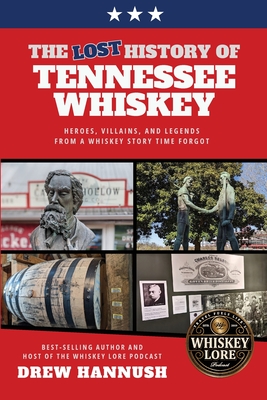 The Lost History of Tennessee Whiskey: Heroes, Villains, and Legends From a Whiskey Story Time Forgot Cover Image