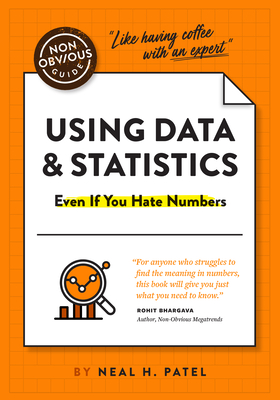 The Non-Obvious Guide to Using Data & Statistics: Even If You Hate Numbers (Non-Obvious Guides)