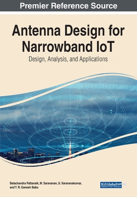 Antenna Design for Narrowband IoT: Design, Analysis, and Applications By Balachandra Pattanaik (Editor), M. Saravanan (Editor), U. Saravanakumar (Editor) Cover Image