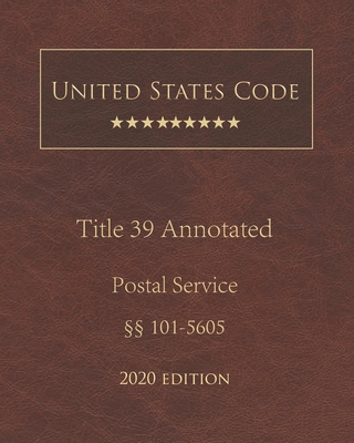 United States Code Annotated Title 39 Postal Service 2020 Edition §§101 - 5605 Cover Image