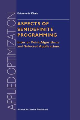 Aspects of Semidefinite Programming: Interior Point Algorithms and Selected Applications (Applied Optimization #65) Cover Image