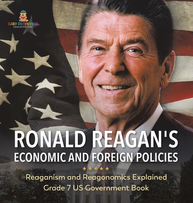Ronald Reagan's Economic and Foreign Policies Reaganism and Reagonomics Explained Grade 7 US Government Book Cover Image