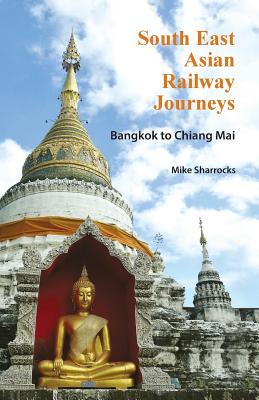 South East Asian Railway Journeys: Bangkok to Chiang Mai