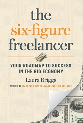 The Six-Figure Freelancer: Your Roadmap to Success in the Gig Economy Cover Image