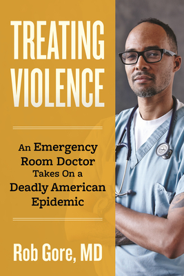 Treating Violence: An Emergency Room Doctor Takes On a Deadly American Epidemic Cover Image