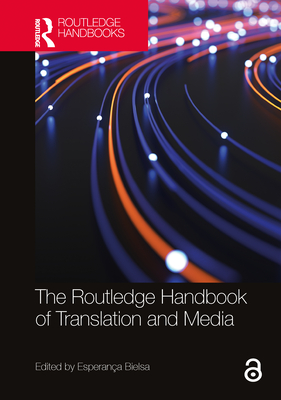 The Routledge Handbook of Translation and Media (Routledge Handbooks in Translation and Interpreting Studies) By Esperança Bielsa (Editor) Cover Image