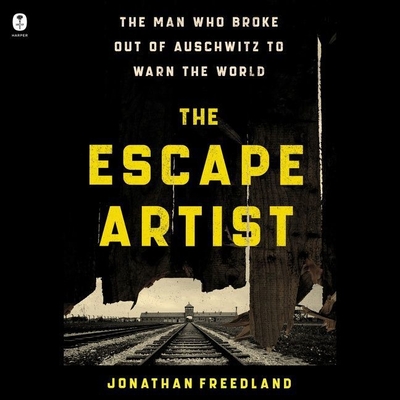 The Escape Artist: The Man Who Broke Out of Auschwitz to Warn the World By Jonathan Freedland, Jonathan Freedland (Read by) Cover Image