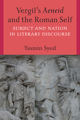 Vergil's Aeneid and the Roman Self: Subject and Nation in Literary Discourse By Yasmin Syed Cover Image