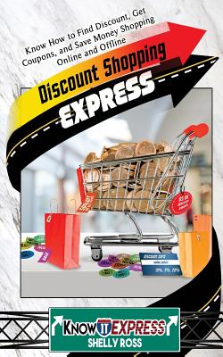 Discount Shopping Express: Know How to Find Discount, Get Coupons, and Save Money Shopping Online and Offline Cover Image