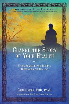 Change the Story of Your Health: Using Shamanic and Jungian Techniques for Healing Cover Image