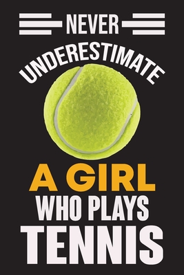 Never Underestimate a Girl Who Plays Tennis: Never Underestimate a Girl Who Plays Tennis, Best Gift for Man and Women Cover Image