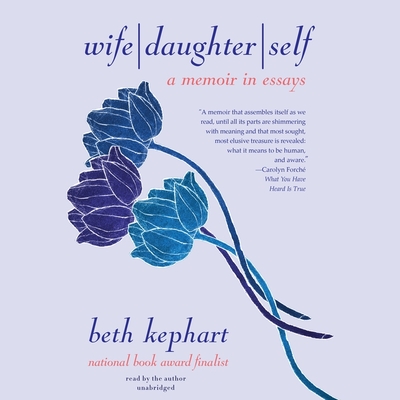 Wife Daughter Self: A Memoir in Essays By Beth Kephart, Beth Kephart (Read by) Cover Image