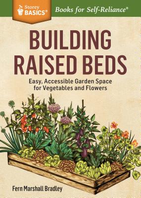 Building Raised Beds: Easy, Accessible Garden Space for Vegetables and Flowers. A Storey BASICS® Title