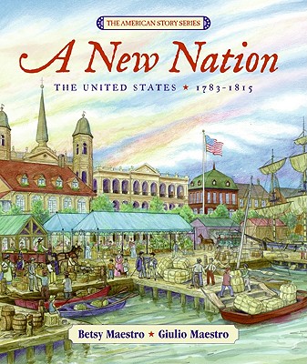 A New Nation: The United States: 1783-1815 (The American Story
