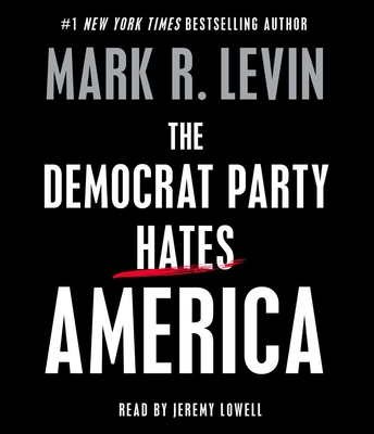 The Democrat Party Hates America By Mark R. Levin, Jeremy Lowell (Read by), Mark R. Levin (With) Cover Image
