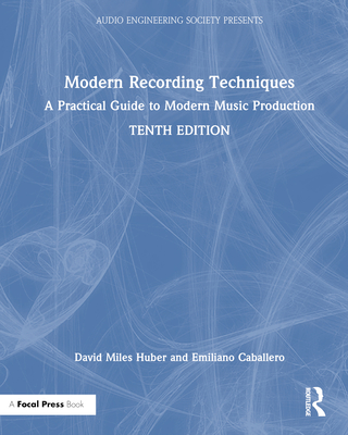 Modern Recording Techniques: A Practical Guide to Modern Music Production (Audio Engineering Society Presents)