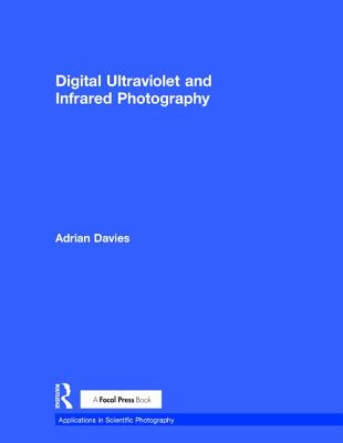 Digital Ultraviolet and Infrared Photography (Applications in Scientific Photography) By Adrian Davies Cover Image