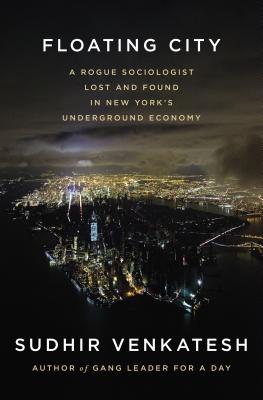 Floating City: A Rogue Sociologist Lost and Found in New York's Underground Economy By Sudhir Venkatesh Cover Image