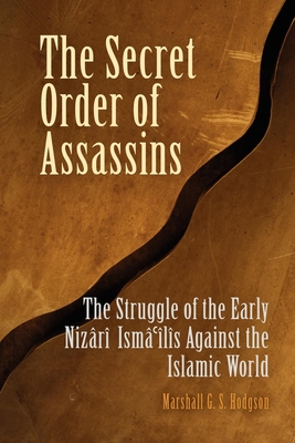 The Secret Order of Assassins: The Struggle of the Early Nizari Isma'ilis Against the Islamic World By Marshall G. S. Hodgson Cover Image