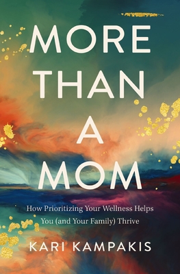 More Than a Mom: How Prioritizing Your Wellness Helps You (and Your Family) Thrive By Kari Kampakis Cover Image
