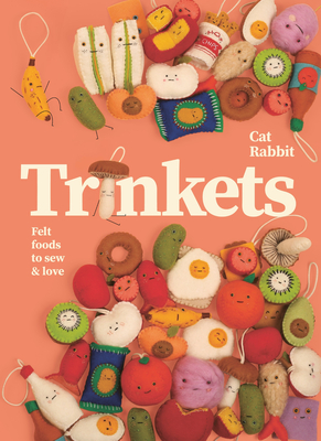 Trinkets: Felt foods to sew and love By Cat Rabbit Cover Image