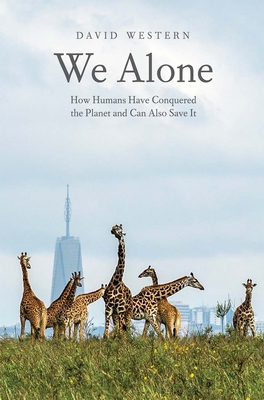 We Alone: How Humans Have Conquered the Planet and Can Also Save It