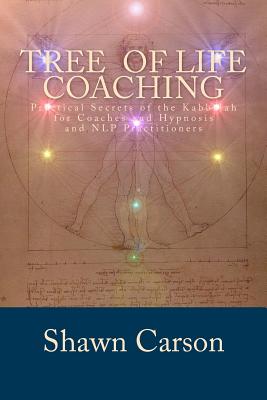 Tree of Life Coaching: Practical Secrets of the Kabbalah for Coaches and Hypnosis and NLP Practitioners By Shawn Carson Cover Image